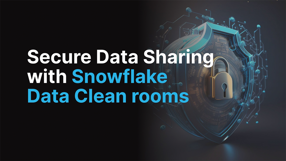Secure Data Sharing with Snowflake Data Clean rooms